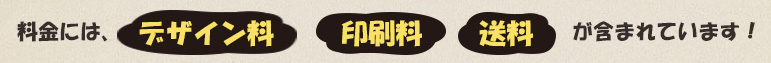 料金には、デザイン料・印刷料・送料が含まれております。